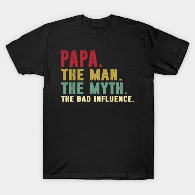 Papa - The Man - The Myth - The Bad Influence Father's Day Gift Papa T-Shirt by David Darry